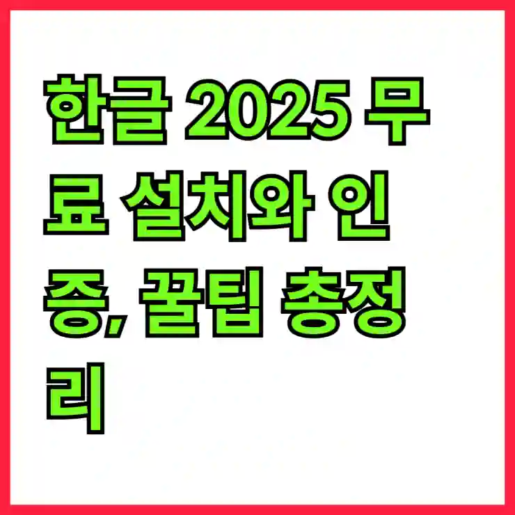 한글 2025 무료 설치와 인증, 꿀팁 총정리!