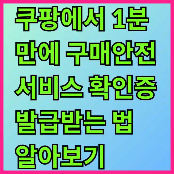쿠팡에서 1분 만에 구매안전서비스 확인증 발급받는 법 알아보기