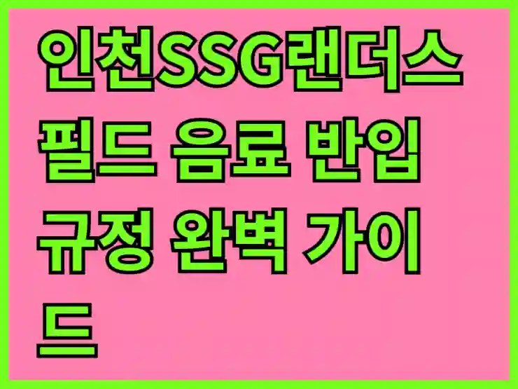인천SSG랜더스필드 음료 반입 규정 완벽 가이드