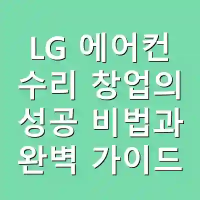 LG 에어컨 수리 창업의 성공 비법과 완벽 가이드
