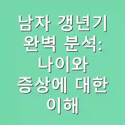 남자 갱년기 완벽 분석: 나이와 증상에 대한 이해