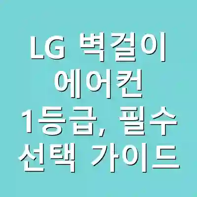 LG 벽걸이 에어컨 1등급, 필수 선택 가이드
