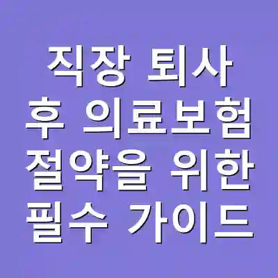 직장 퇴사 후 의료보험 절약을 위한 필수 가이드