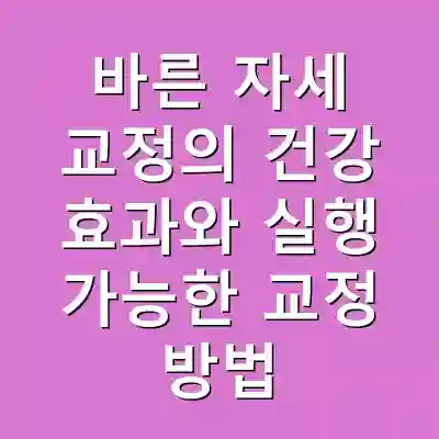 바른 자세 교정의 건강 효과와 실행 가능한 교정 방법