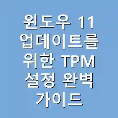 윈도우 11 업데이트를 위한 TPM 설정 완벽 가이드