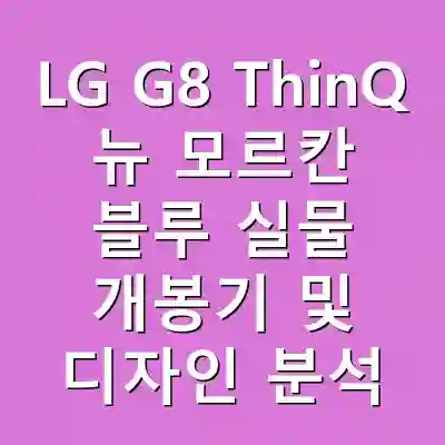 LG G8 ThinQ 뉴 모르칸 블루 실물 개봉기 및 디자인 분석
