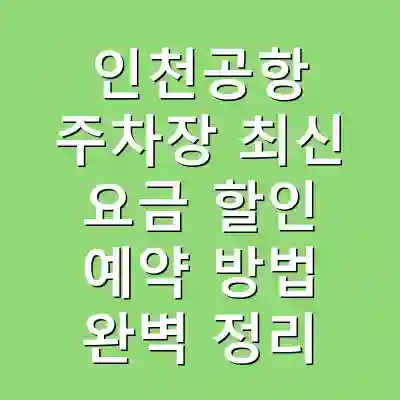 인천공항 주차장 최신 요금 할인 예약 방법 완벽 정리