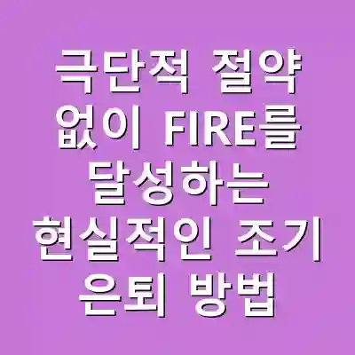 극단적 절약 없이 FIRE를 달성하는 현실적인 조기 은퇴 방법