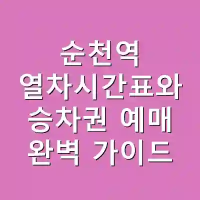 순천역 열차시간표와 승차권 예매 완벽 가이드